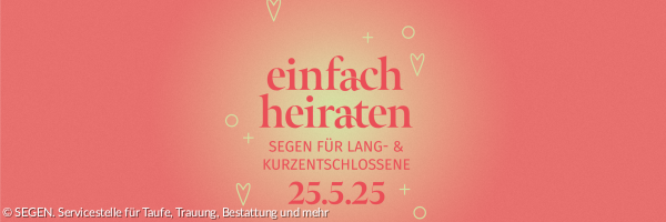 Einfach Heiraten - Ein Segen für Lang- und Kurzentschlossene am 25.5.25 in ganz Bayern!